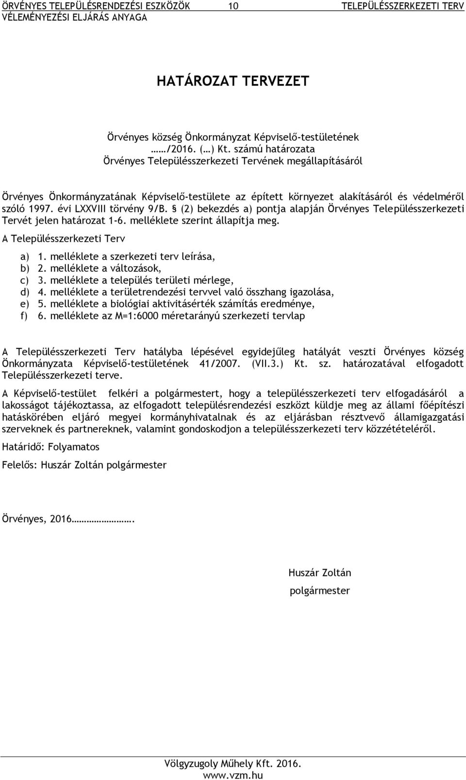 évi LXXVIII törvény 9/B. (2) bekezdés a) pontja alapján Örvényes Településszerkezeti Tervét jelen határozat 1-6. melléklete szerint állapítja meg. A Településszerkezeti Terv a) 1.