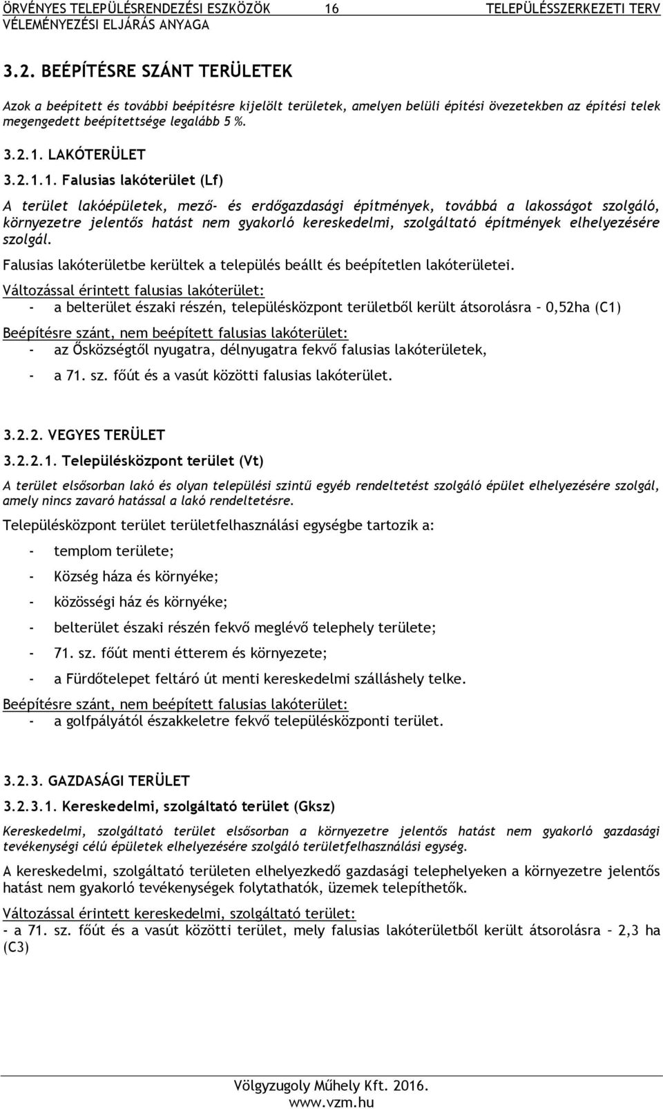 2.1.1. Falusias lakóterület (Lf) A terület lakóépületek, mező- és erdőgazdasági építmények, továbbá a lakosságot szolgáló, környezetre jelentős hatást nem gyakorló kereskedelmi, szolgáltató
