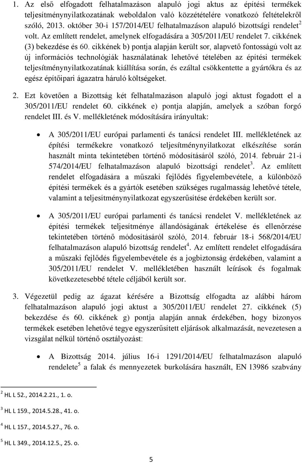 cikkének b) pontja alapján került sor, alapvető fontosságú volt az új információs technológiák használatának lehetővé tételében az építési termékek teljesítménynyilatkozatának kiállítása során, és