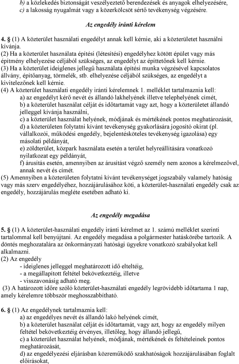 (2) Ha a közterület használata építési (létesítési) engedélyhez kötött épület vagy más építmény elhelyezése céljából szükséges, az engedélyt az építtetőnek kell kérnie.