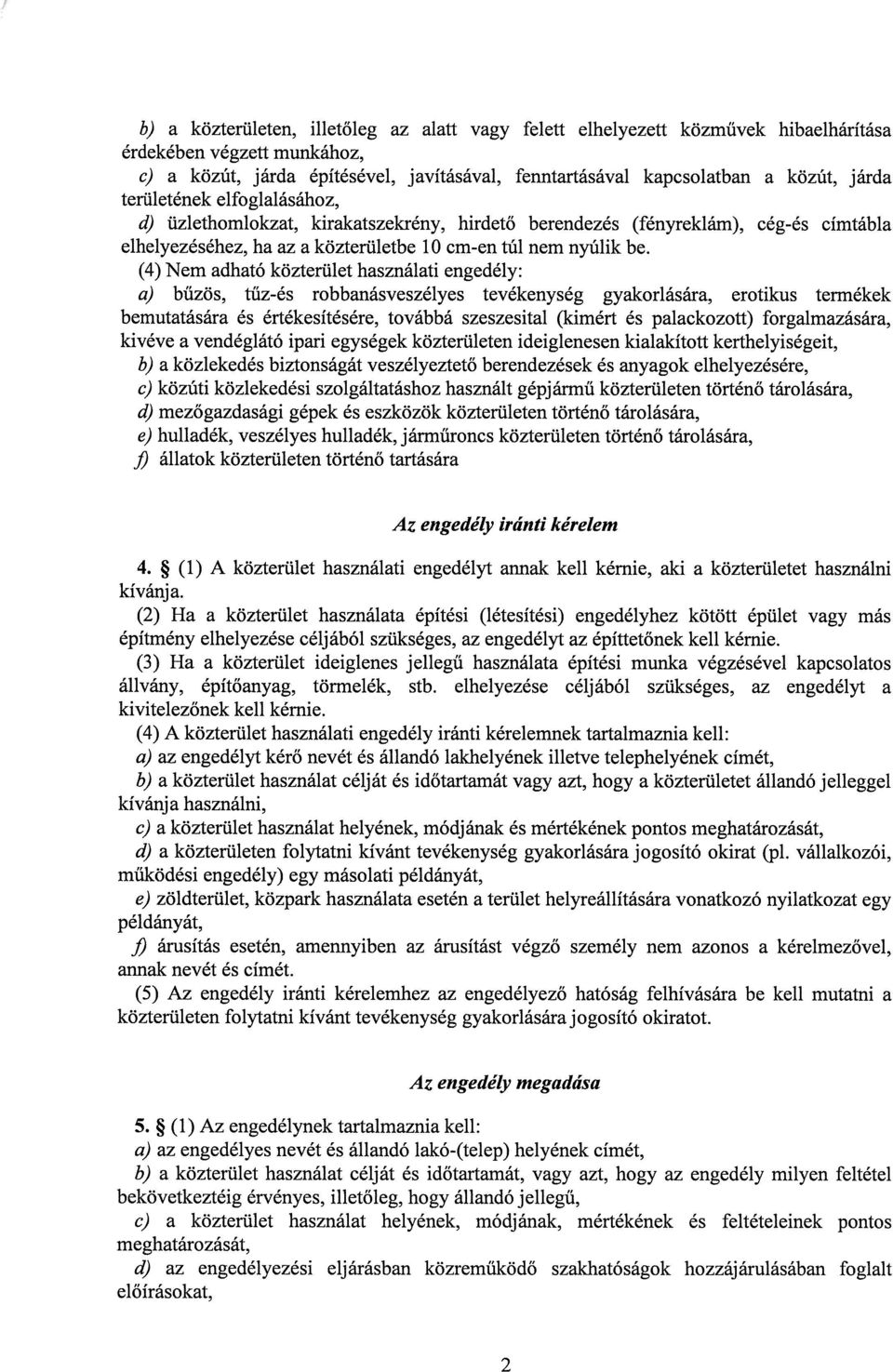 (4) Nem adható közterület használati engedély: a) bűzös, tűz-és robbanásveszélyes tevékenység gyakorlására, erotikus termékek bemutatására és értékesítésére, továbbá szeszesital (kimért és