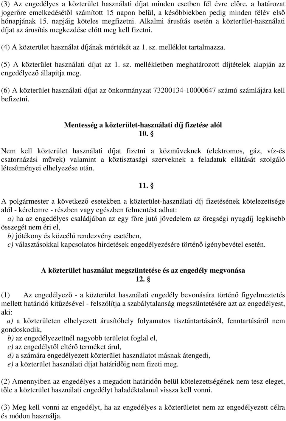 melléklet tartalmazza. (5) A közterület használati díjat az 1. sz. mellékletben meghatározott díjtételek alapján az engedélyez állapítja meg.