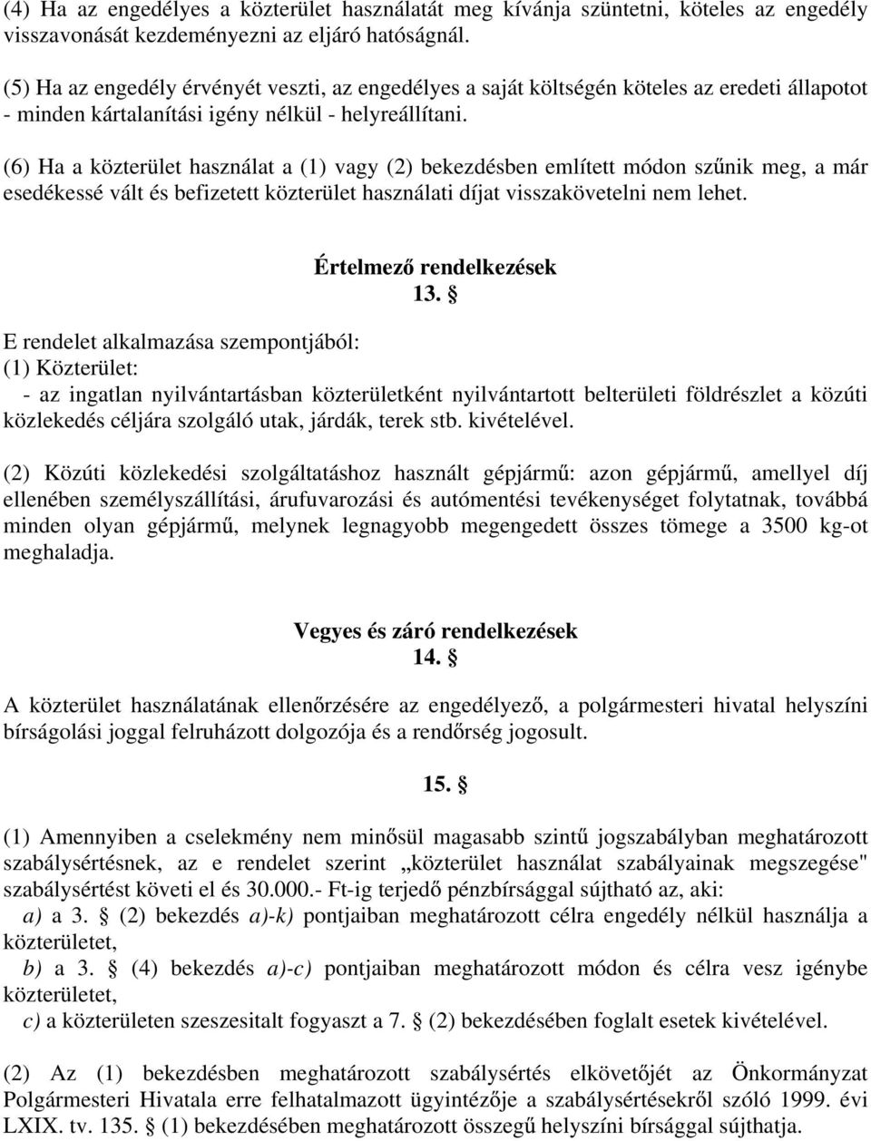 (6) Ha a közterület használat a (1) vagy (2) bekezdésben említett módon sz nik meg, a már esedékessé vált és befizetett közterület használati díjat visszakövetelni nem lehet.