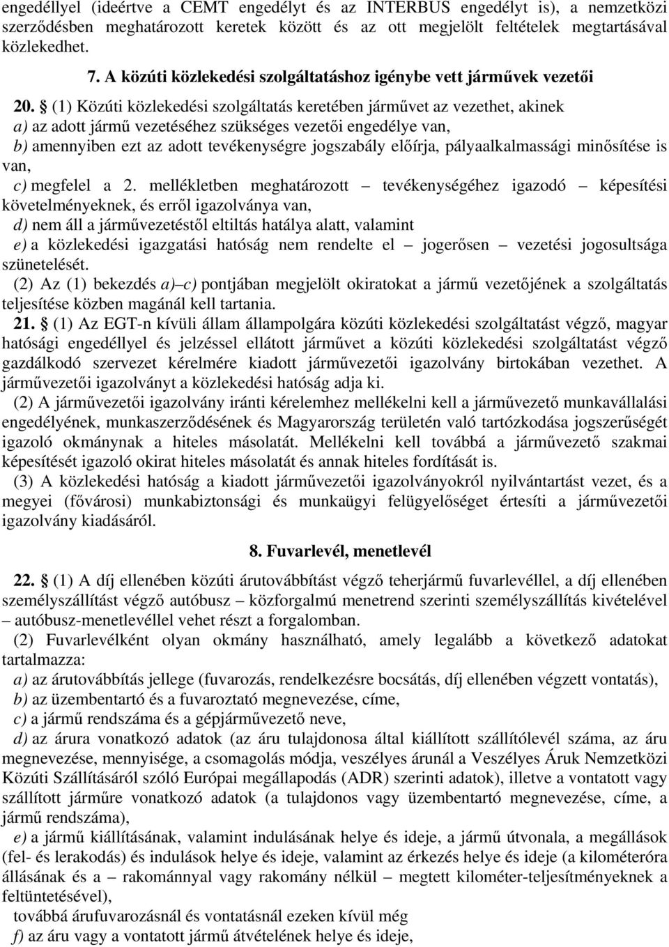 (1) Közúti közlekedési szolgáltatás keretében járművet az vezethet, akinek a) az adott jármű vezetéséhez szükséges vezetői engedélye van, b) amennyiben ezt az adott tevékenységre jogszabály előírja,