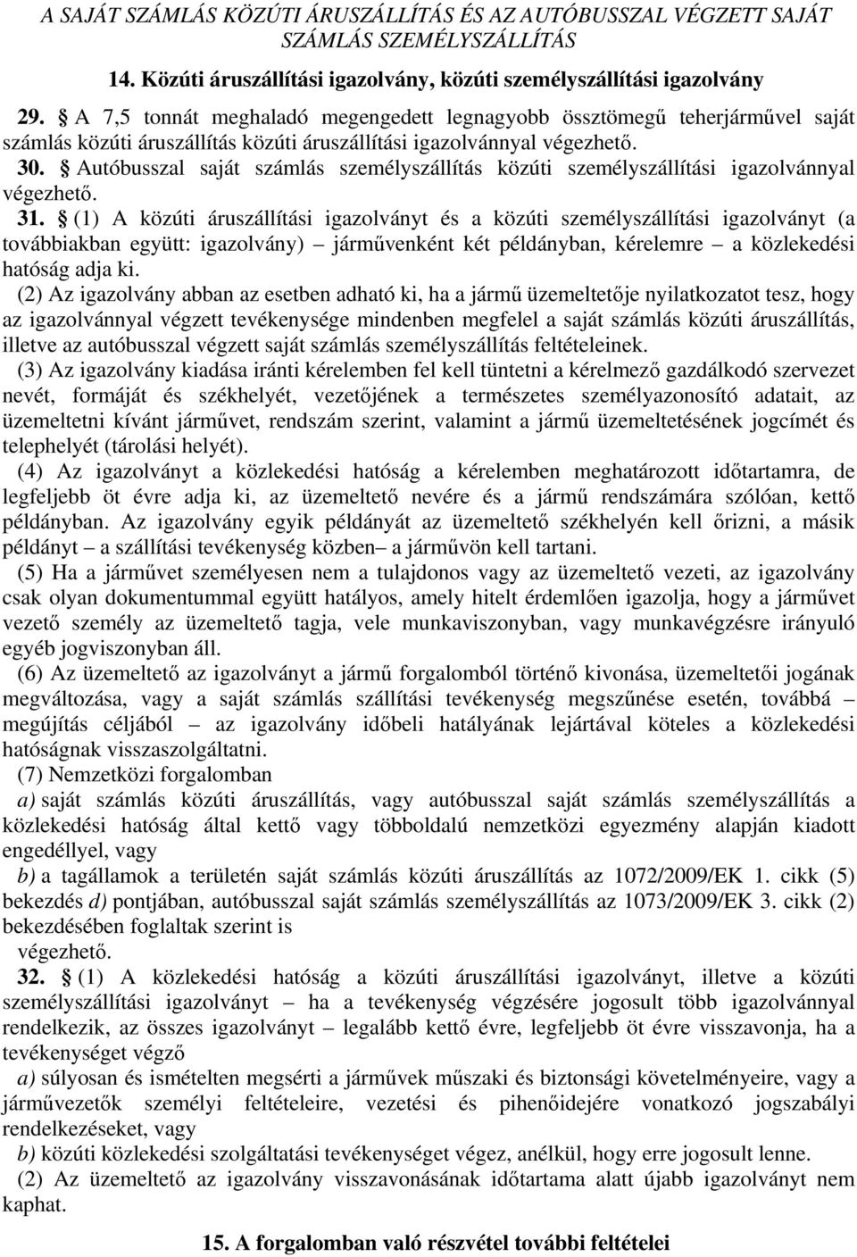 Autóbusszal saját számlás személyszállítás közúti személyszállítási igazolvánnyal végezhető. 31.