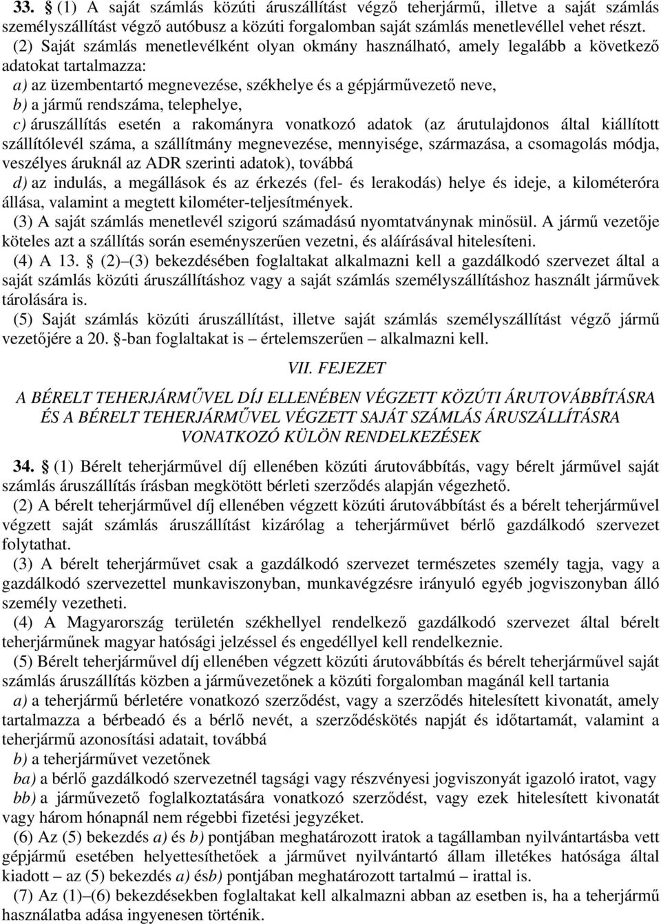 telephelye, c) áruszállítás esetén a rakományra vonatkozó adatok (az árutulajdonos által kiállított szállítólevél száma, a szállítmány megnevezése, mennyisége, származása, a csomagolás módja,