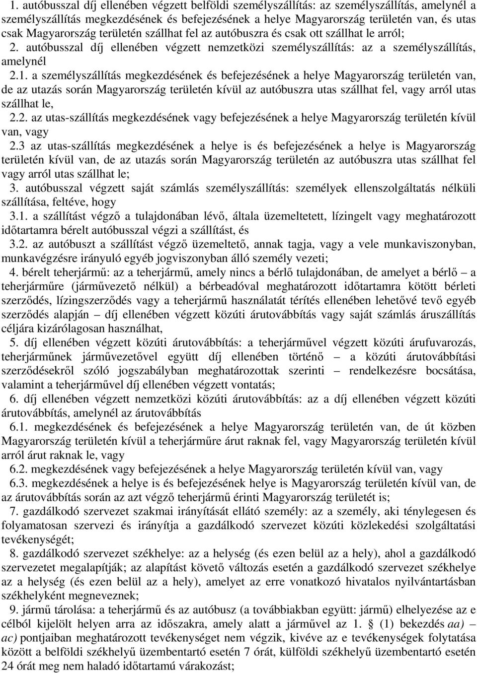 a személyszállítás megkezdésének és befejezésének a helye Magyarország területén van, de az utazás során Magyarország területén kívül az autóbuszra utas szállhat fel, vagy arról utas szállhat le, 2.