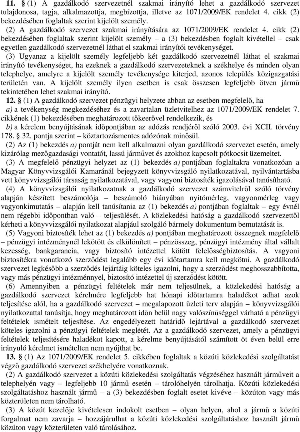 cikk (2) bekezdésében foglaltak szerint kijelölt személy a (3) bekezdésben foglalt kivétellel csak egyetlen gazdálkodó szervezetnél láthat el szakmai irányítói tevékenységet.