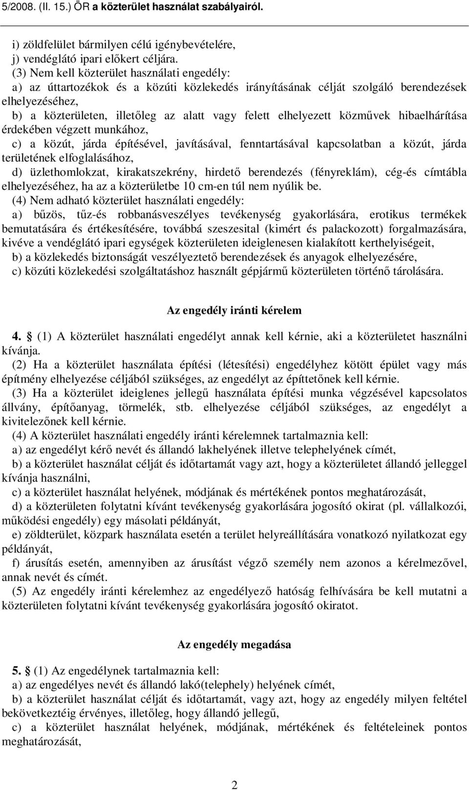 elhelyezett közm vek hibaelhárítása érdekében végzett munkához, c) a közút, járda építésével, javításával, fenntartásával kapcsolatban a közút, járda területének elfoglalásához, d) üzlethomlokzat,