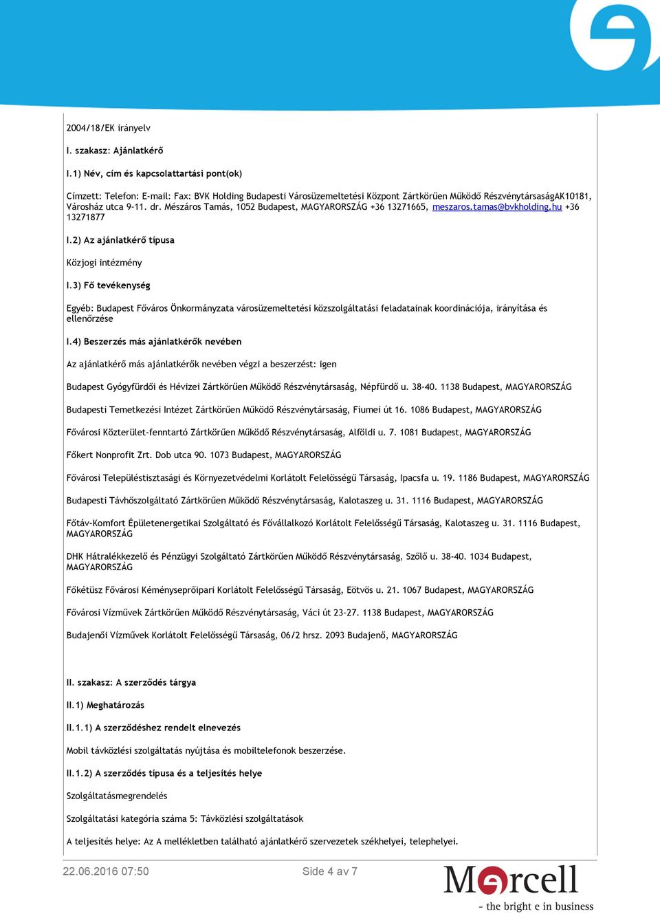 Mészáros Tamás, 1052 Budapest, MAGYARORSZÁG +36 13271665, meszaros.tamas@bvkholding.hu +36 13271877 I.2) Az ajánlatkérő típusa Közjogi intézmény I.