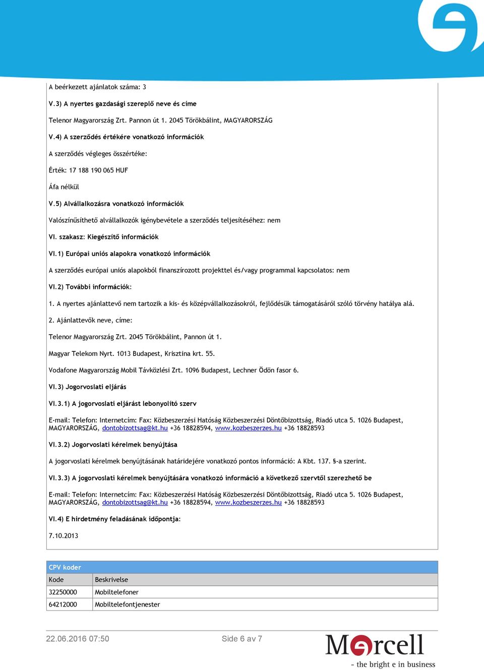 5) Alvállalkozásra vonatkozó információk Valószínűsíthető alvállalkozók igénybevétele a szerződés teljesítéséhez: nem VI. szakasz: Kiegészítő információk VI.