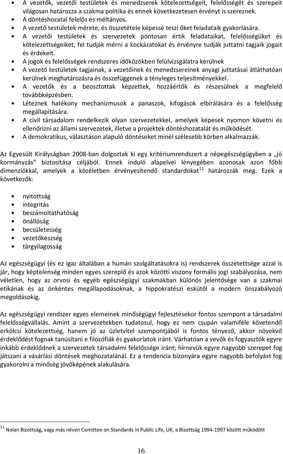 A vezetői testületek és szervezetek pontosan értik feladataikat, felelősségüket és kötelezettségeiket, fel tudják mérni a kockázatokat és érvényre tudják juttatni tagjaik jogait és érdekeit.