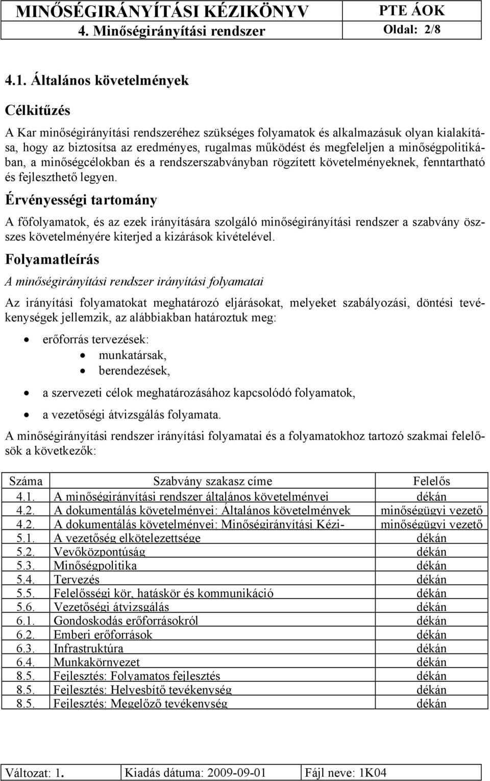 minőségpolitikában, a minőségcélokban és a rendszerszabványban rögzített követelményeknek, fenntartható és fejleszthető legyen.