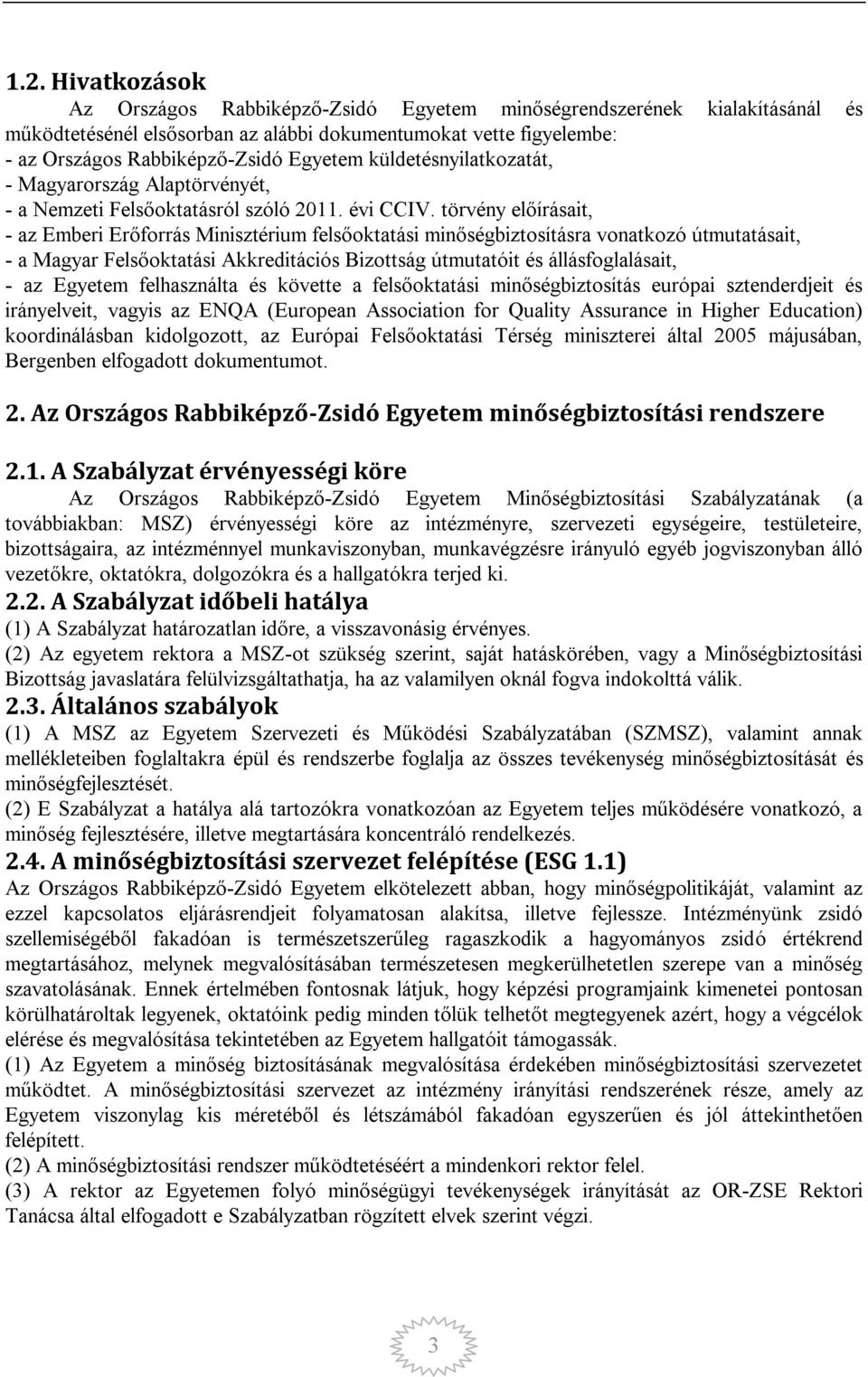 törvény előírásait, - az Emberi Erőforrás Minisztérium felsőoktatási minőségbiztosításra vonatkozó útmutatásait, - a Magyar Felsőoktatási Akkreditációs Bizottság útmutatóit és állásfoglalásait, - az