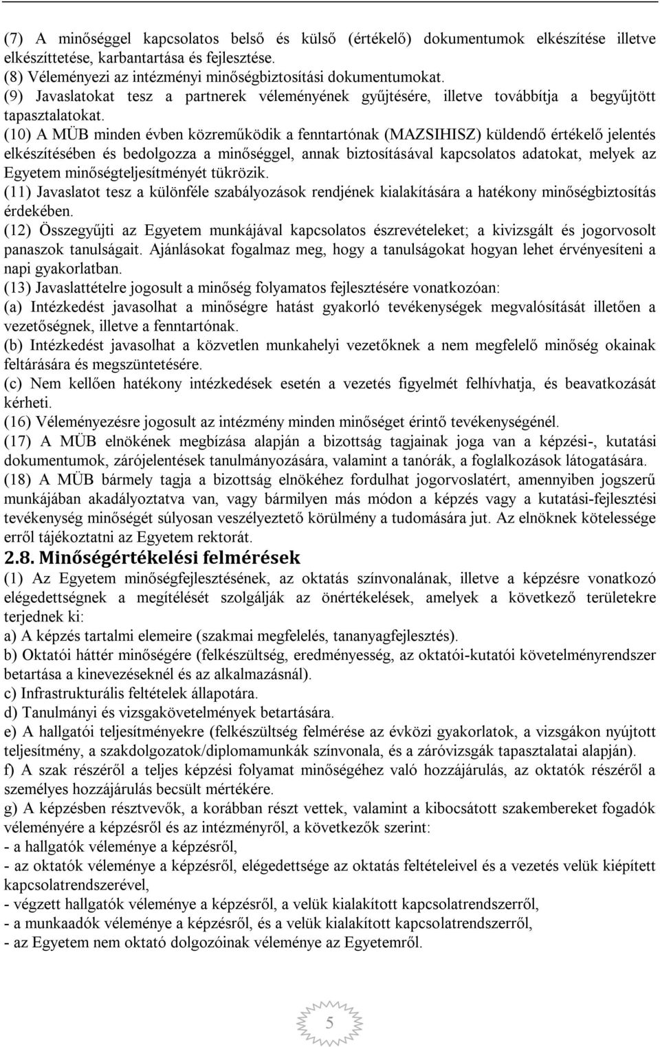 (10) A MÜB minden évben közreműködik a fenntartónak (MAZSIHISZ) küldendő értékelő jelentés elkészítésében és bedolgozza a minőséggel, annak biztosításával kapcsolatos adatokat, melyek az Egyetem