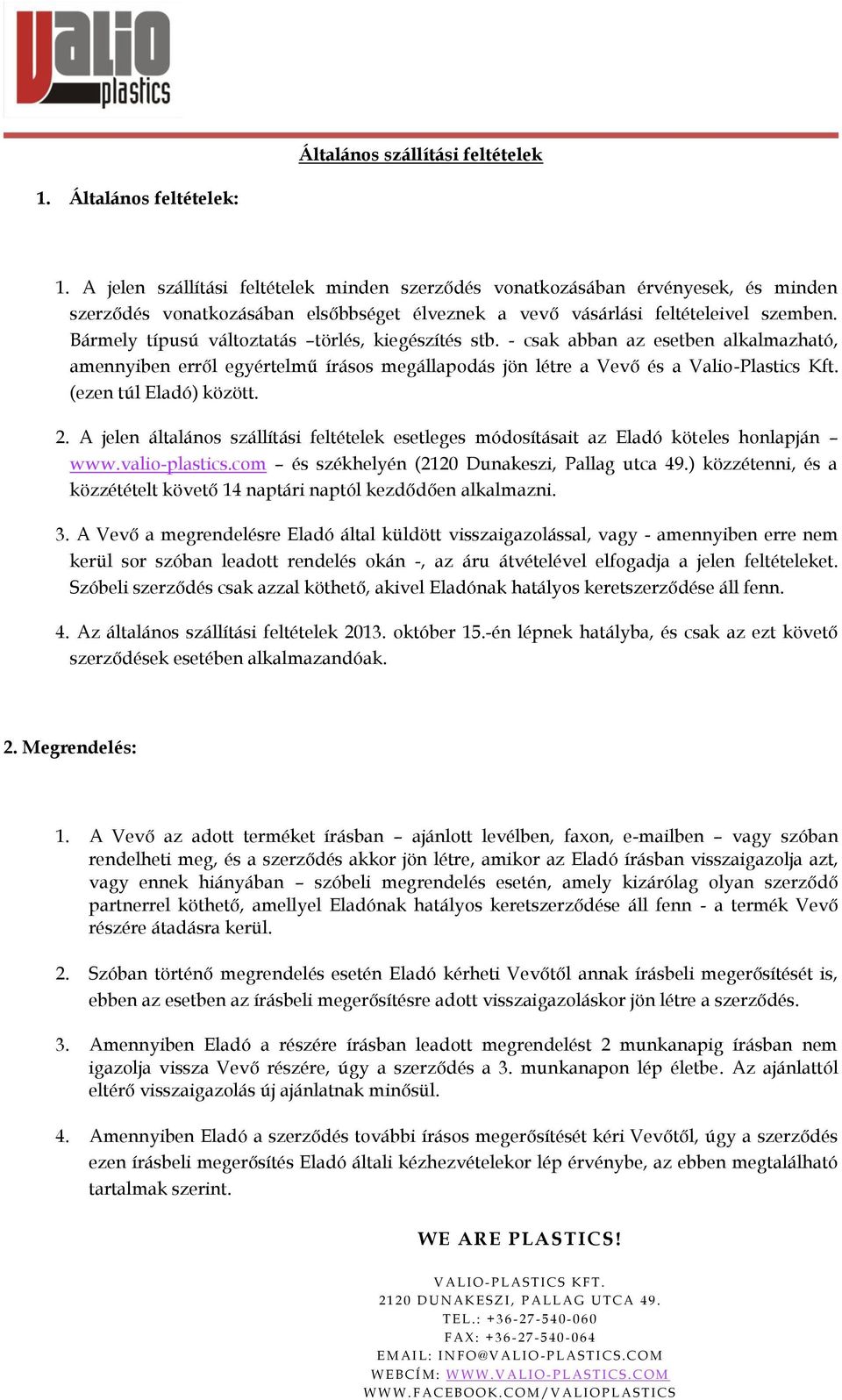 Bármely típusú változtatás törlés, kiegészítés stb. - csak abban az esetben alkalmazható, amennyiben erről egyértelmű írásos megállapodás jön létre a Vevő és a Valio-Plastics Kft.