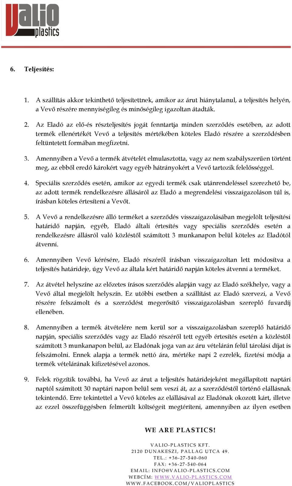 megfizetni. 3. Amennyiben a Vevő a termék átvételét elmulasztotta, vagy az nem szabályszerűen történt meg, az ebből eredő károkért vagy egyéb hátrányokért a Vevő tartozik felelősséggel. 4.