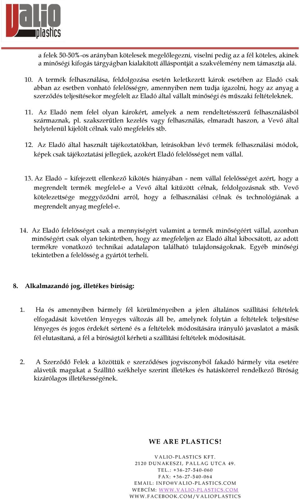 megfelelt az Eladó által vállalt minőségi és műszaki feltételeknek. 11. Az Eladó nem felel olyan károkért, amelyek a nem rendeltetésszerű felhasználásból származnak, pl.