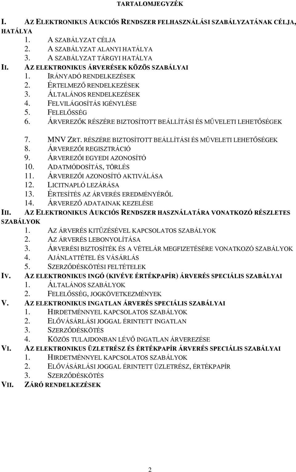 ÁRVEREZŐK RÉSZÉRE BIZTOSÍTOTT BEÁLLÍTÁSI ÉS MŰVELETI LEHETŐSÉGEK III. 7. MNV ZRT. RÉSZÉRE BIZTOSÍTOTT BEÁLLÍTÁSI ÉS MŰVELETI LEHETŐSÉGEK 8. ÁRVEREZŐI REGISZTRÁCIÓ 9. ÁRVEREZŐI EGYEDI AZONOSÍTÓ 10.