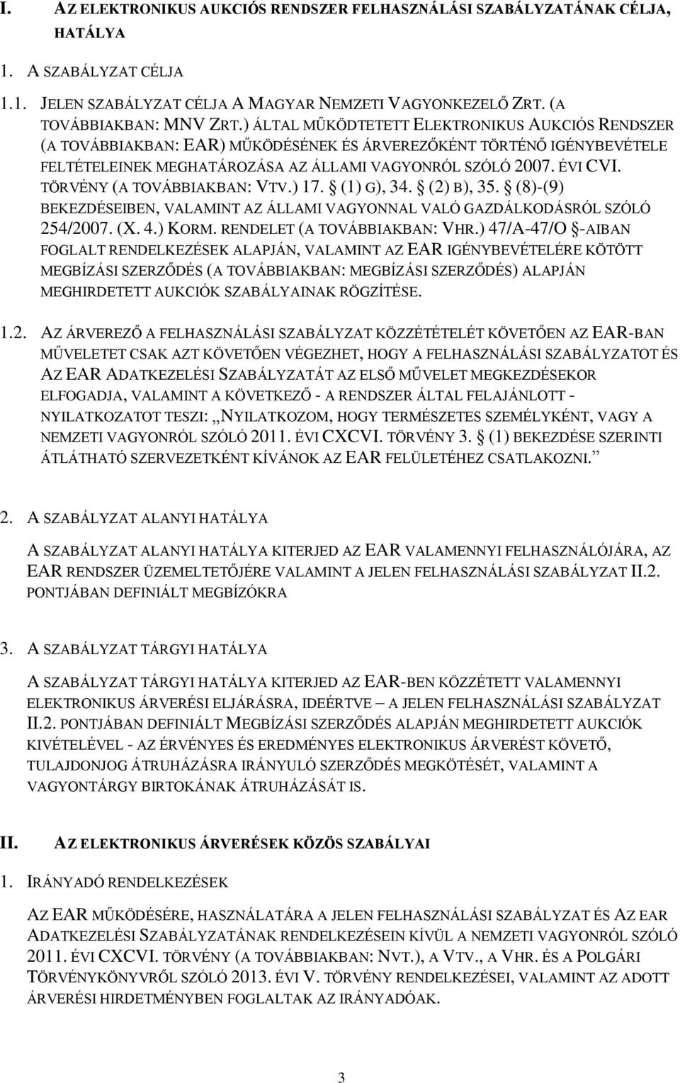 TÖRVÉNY (A TOVÁBBIAKBAN: VTV.) 17. (1) G), 34. (2) B), 35. (8)-(9) BEKEZDÉSEIBEN, VALAMINT AZ ÁLLAMI VAGYONNAL VALÓ GAZDÁLKODÁSRÓL SZÓLÓ 254/2007. (X. 4.) KORM. RENDELET (A TOVÁBBIAKBAN: VHR.