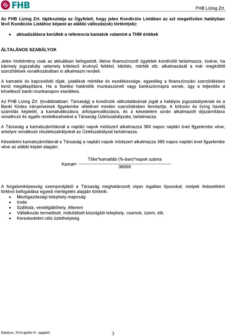 valamint a THM értékek ÁLTALÁNOS SZABÁLYOK Jelen hirdetmény csak az aktuálisan befogadott, illetve finanszírozott ügyletek kondícióit tartalmazza, kivéve, ha bármely jogszabály valamely kötelező