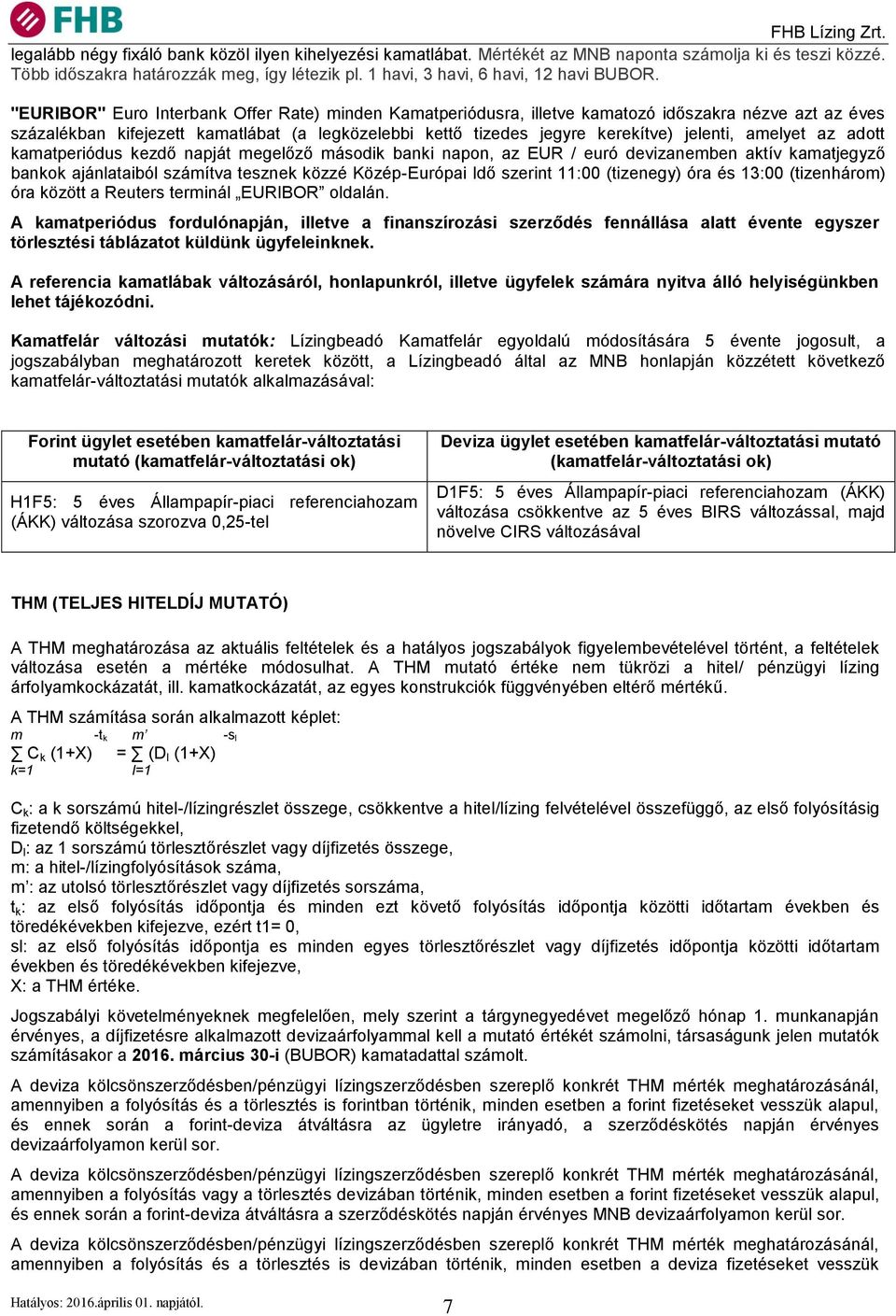 amelyet az adott kamatperiódus kezdő napját megelőző második banki napon, az EUR / euró devizanemben aktív kamatjegyző bankok ajánlataiból számítva tesznek közzé Közép-Európai Idő szerint 11:00