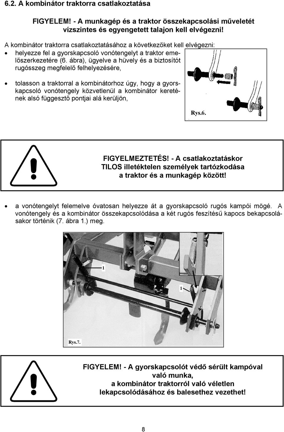 ábra), ügyelve a hüvely és a biztosítót rugósszeg megfelelő felhelyezésére, tolasson a traktorral a kombinátorhoz úgy, hogy a gyorskapcsoló vonótengely közvetlenül a kombinátor keretének alsó