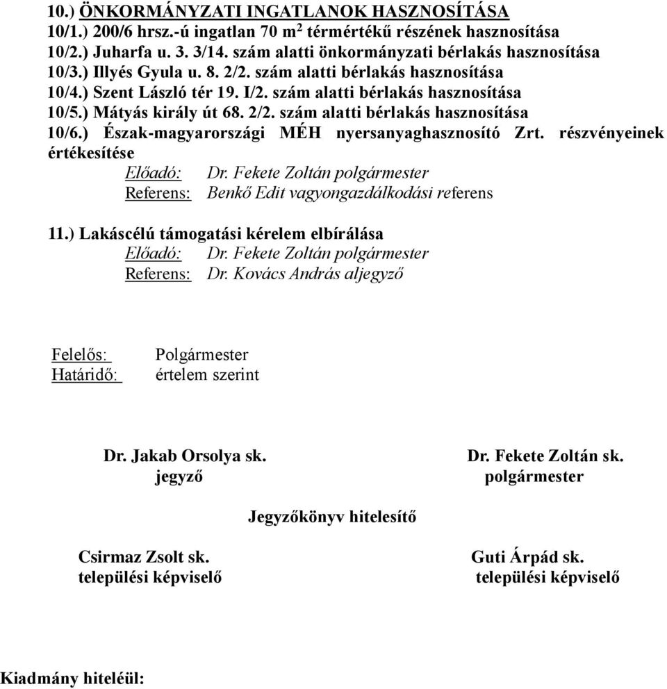 szám alatti bérlakás hasznosítása 10/5.) Mátyás király út 68. 2/2. szám alatti bérlakás hasznosítása 10/6.) Észak-magyarországi MÉH nyersanyaghasznosító Zrt.