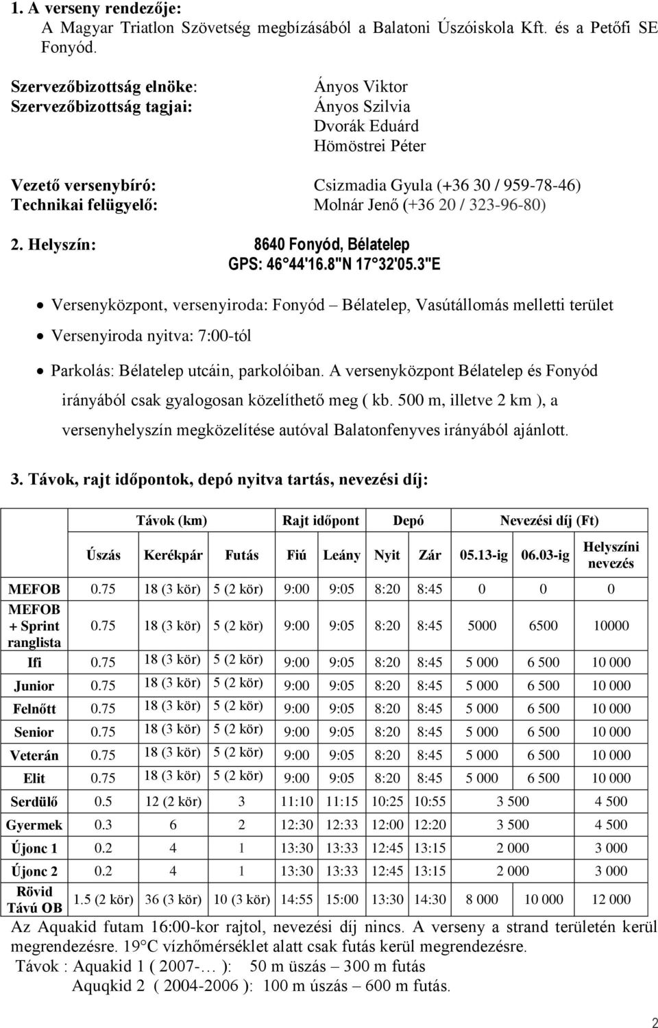 (+36 20 / 323-96-80) 2. Helyszín: 8640 Fonyód, Bélatelep GPS: 46 44'16.8"N 17 32'05.