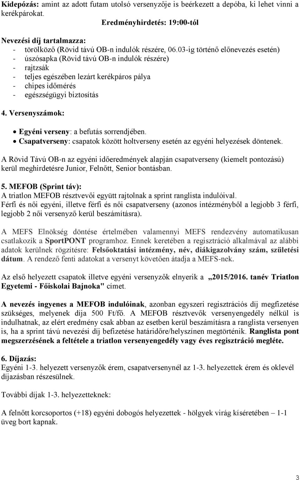 03-ig történő előnevezés esetén) - úszósapka (Rövid távú OB-n indulók részére) - rajtzsák - teljes egészében lezárt kerékpáros pálya - chipes időmérés - egészségügyi biztosítás 4.