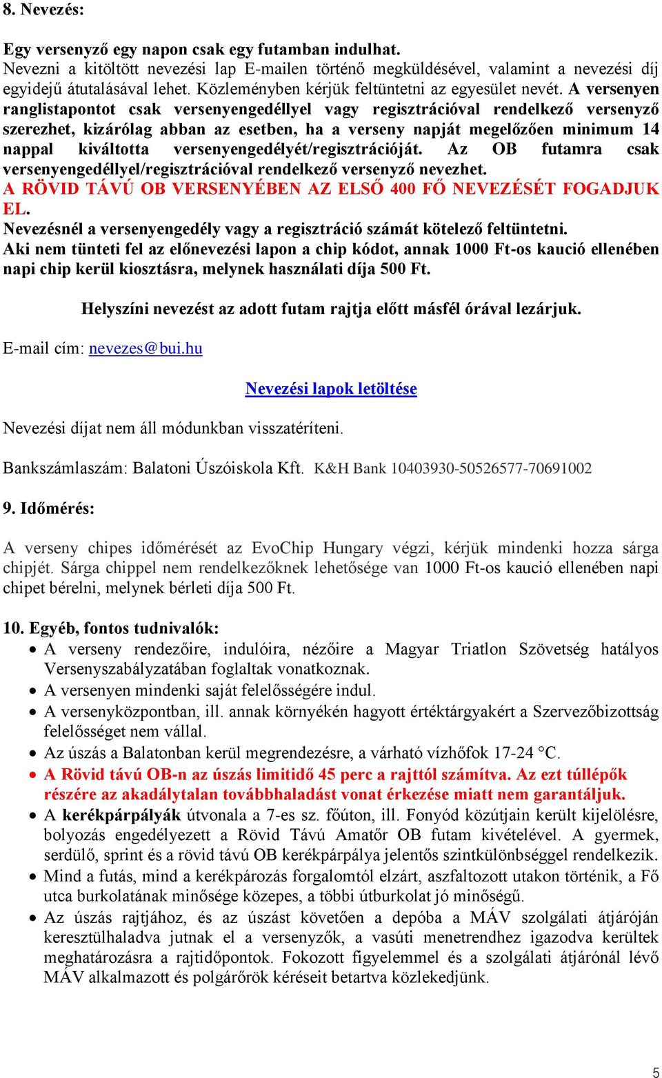 A versenyen ranglistapontot csak versenyengedéllyel vagy regisztrációval rendelkező versenyző szerezhet, kizárólag abban az esetben, ha a verseny napját megelőzően minimum 14 nappal kiváltotta