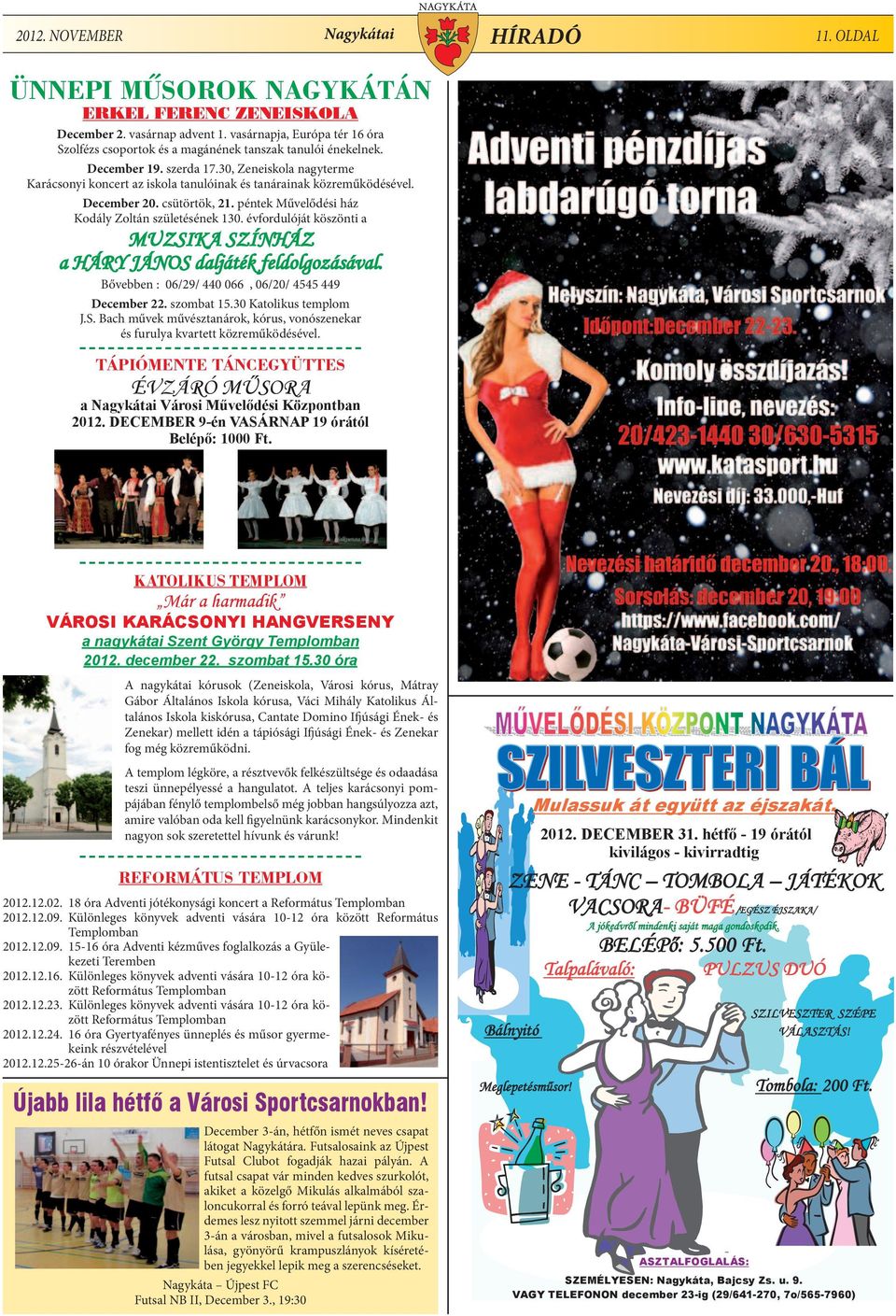 30, Zeneiskola nagyterme Karácsonyi koncert az iskola tanulóinak és tanárainak közreműködésével. December 20. csütörtök, 21. péntek Művelődési ház Kodály Zoltán születésének 130.