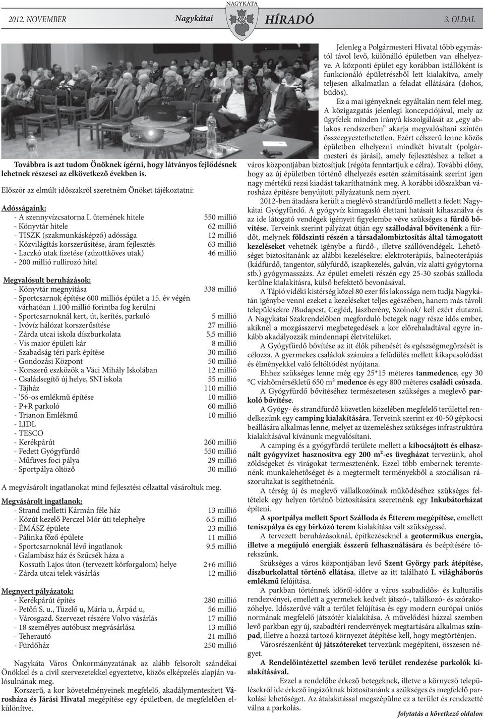 ütemének hitele 550 millió - Könyvtár hitele 62 millió - TISZK (szakmunkásképző) adóssága 12 millió - Közvilágítás korszerűsítése, áram fejlesztés 63 millió - Laczkó utak fizetése (zúzottköves utak)