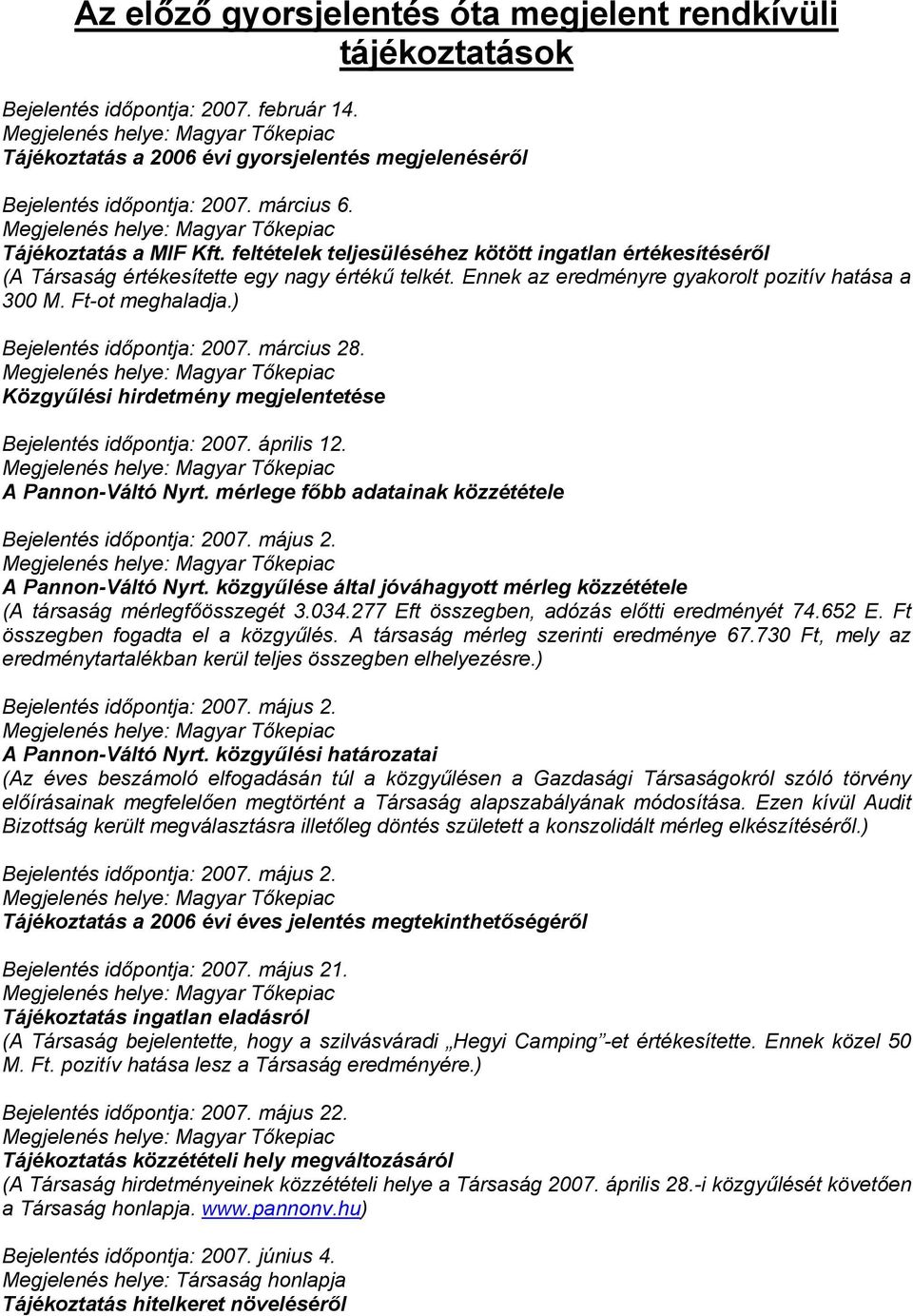 Ft-ot meghaladja.) Bejelentés időpontja: 2007. március 28. Közgyűlési hirdetmény megjelentetése Bejelentés időpontja: 2007. április 12. A Pannon-Váltó Nyrt.