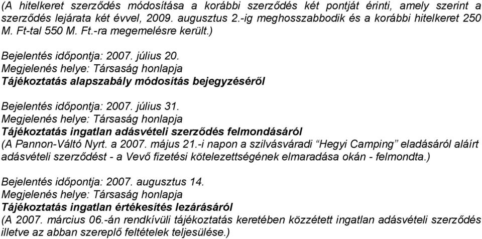 július 31. Megjelenés helye: Társaság honlapja Tájékoztatás ingatlan adásvételi szerződés felmondásáról (A Pannon-Váltó Nyrt. a 2007. május 21.