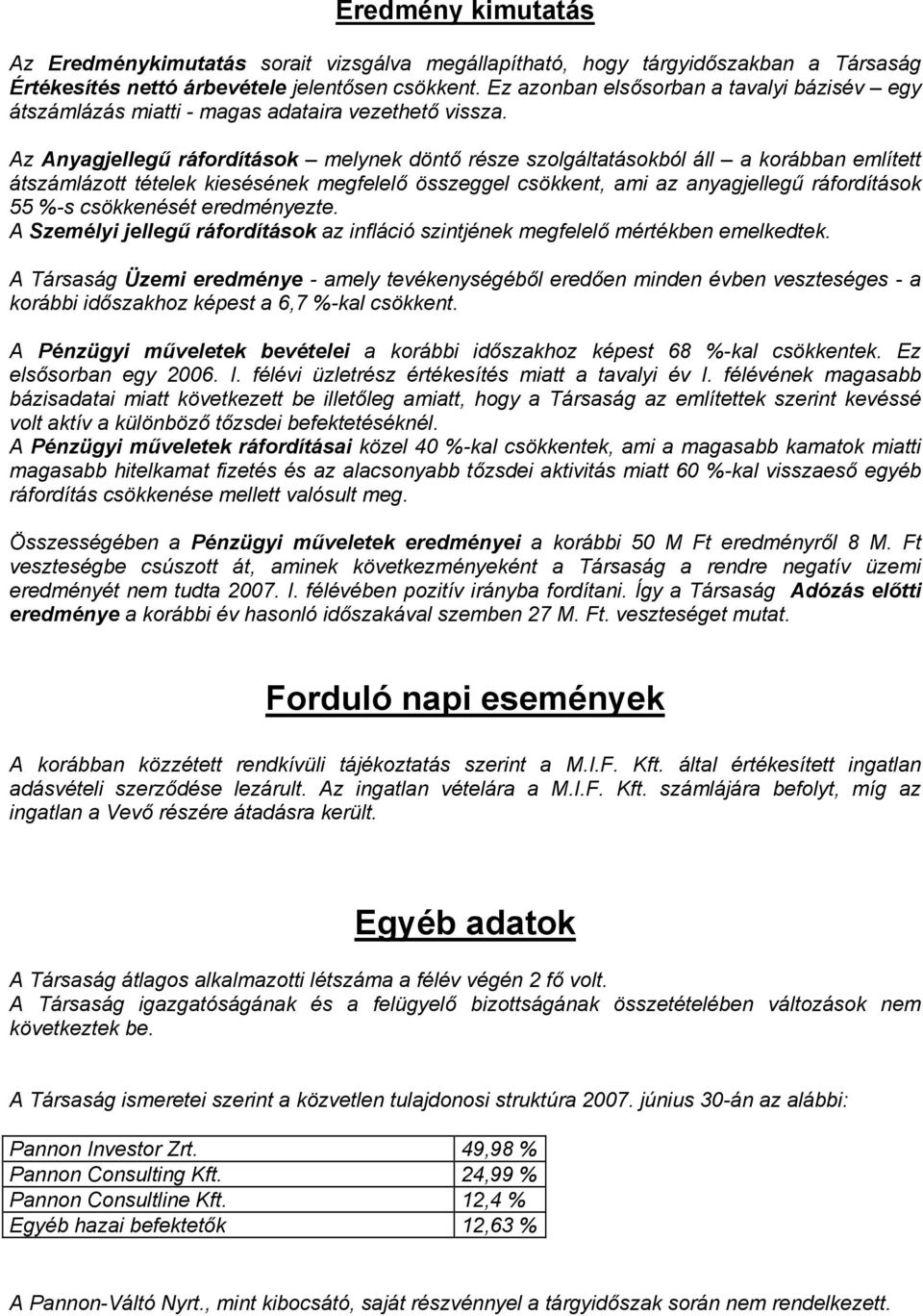 Az Anyagjellegű ráfordítások melynek döntő része szolgáltatásokból áll a korábban említett átszámlázott tételek kiesésének megfelelő összeggel csökkent, ami az anyagjellegű ráfordítások 55 %-s