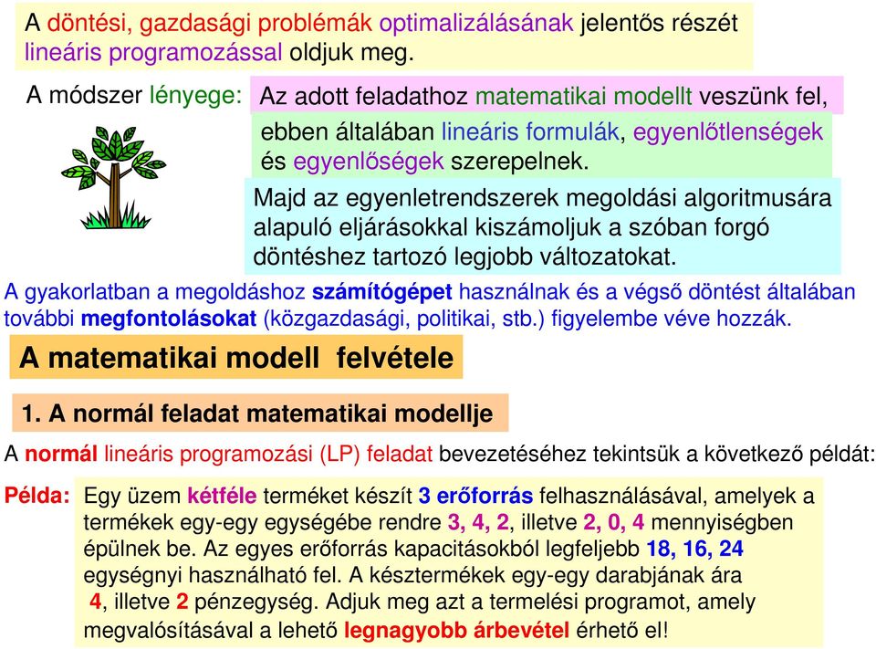 Majd az egyenletrendszerek megoldási algoritmusára alapuló eljárásokkal kiszámoljuk a szóban forgó döntéshez tartozó legjobb változatokat.