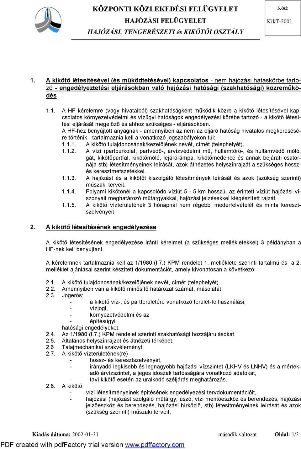 szükséges - eljárásokban. A HF-hez benyújtott anyagnak - amennyiben az nem az eljáró hatóság hivatalos megkeresésére történik - tartalmaznia kell a vonatkozó jogszabályokon túl: 1.