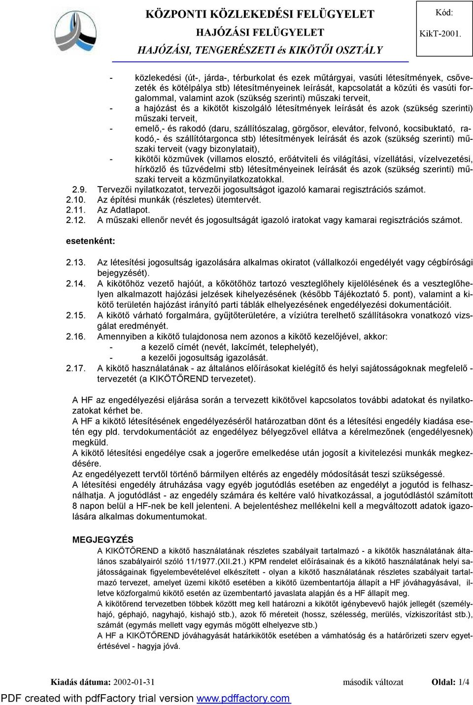 elevátor, felvonó, kocsibuktató, rakodó,- és szállítótargonca stb) létesítmények leírását és azok (szükség szerinti) műszaki terveit (vagy bizonylatait), - kikötői közművek (villamos elosztó,