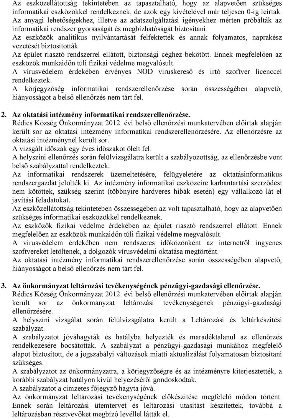 Az eszközök analitikus nyilvántartását felfektették és annak folyamatos, naprakész vezetését biztosították. Az épület riasztó rendszerrel ellátott, biztonsági céghez bekötött.