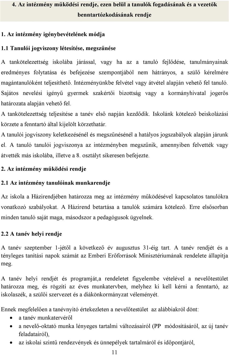 szülő kérelmére magántanulóként teljesíthető. Intézményünkbe felvétel vagy átvétel alapján vehető fel tanuló.