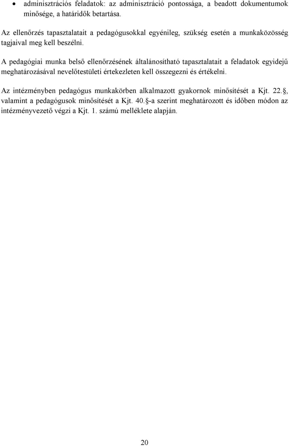 A pedagógiai munka belső ellenőrzésének általánosítható tapasztalatait a feladatok egyidejű meghatározásával nevelőtestületi értekezleten kell összegezni és