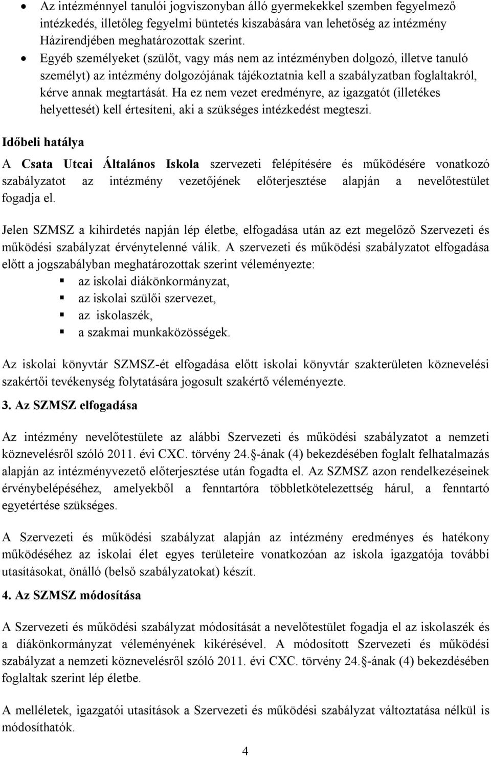 Ha ez nem vezet eredményre, az igazgatót (illetékes helyettesét) kell értesíteni, aki a szükséges intézkedést megteszi.