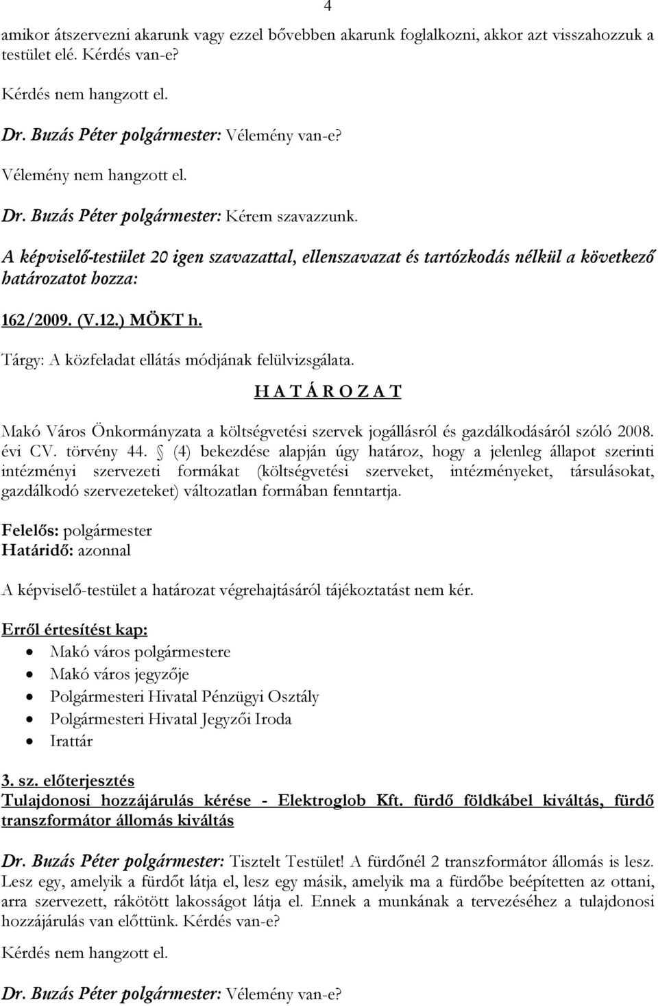 (4) bekezdése alapján úgy határoz, hogy a jelenleg állapot szerinti intézményi szervezeti formákat (költségvetési szerveket, intézményeket, társulásokat, gazdálkodó szervezeteket) változatlan