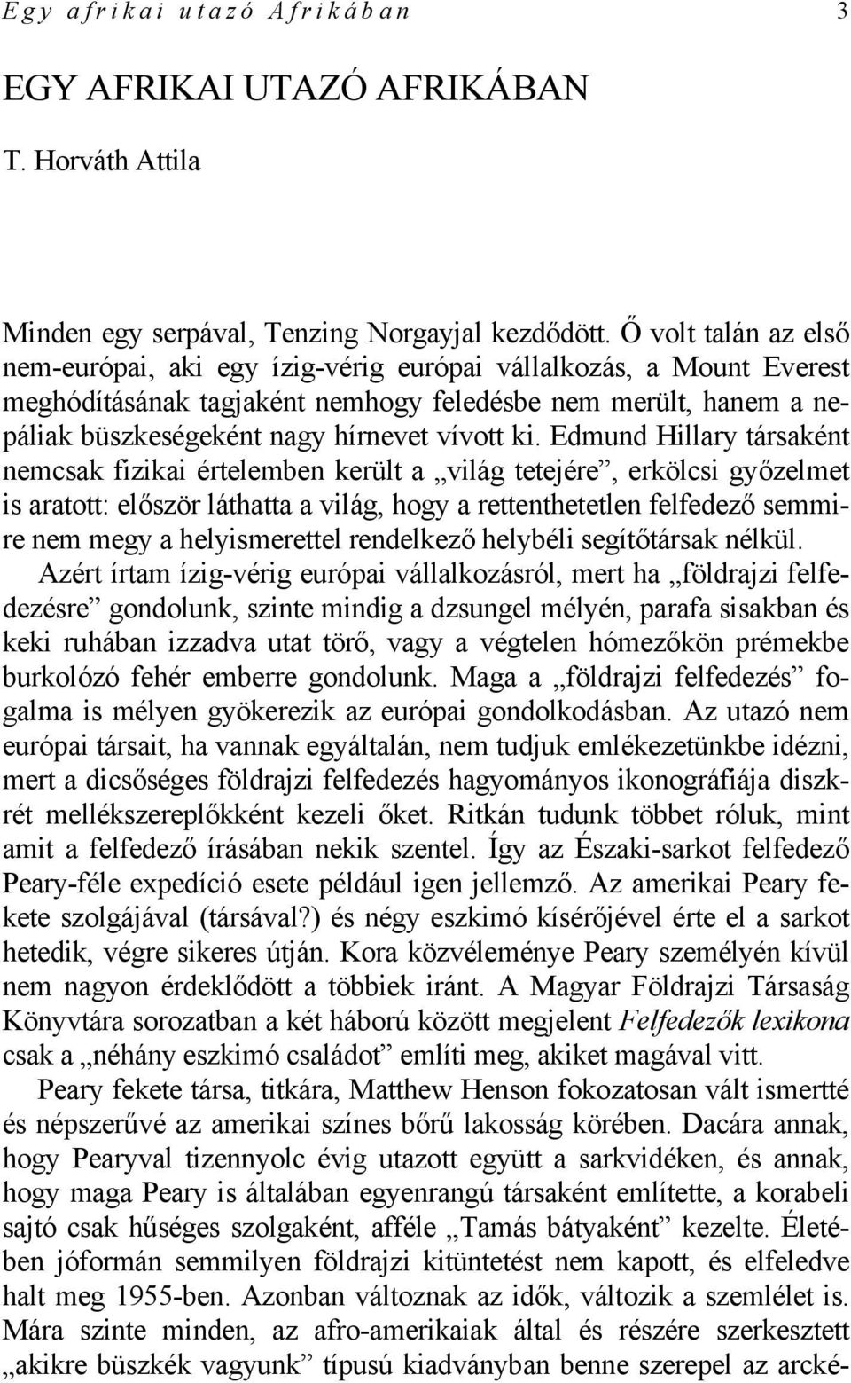 ki. Edmund Hillary társaként nemcsak fizikai értelemben került a világ tetejére, erkölcsi győzelmet is aratott: először láthatta a világ, hogy a rettenthetetlen felfedező semmire nem megy a