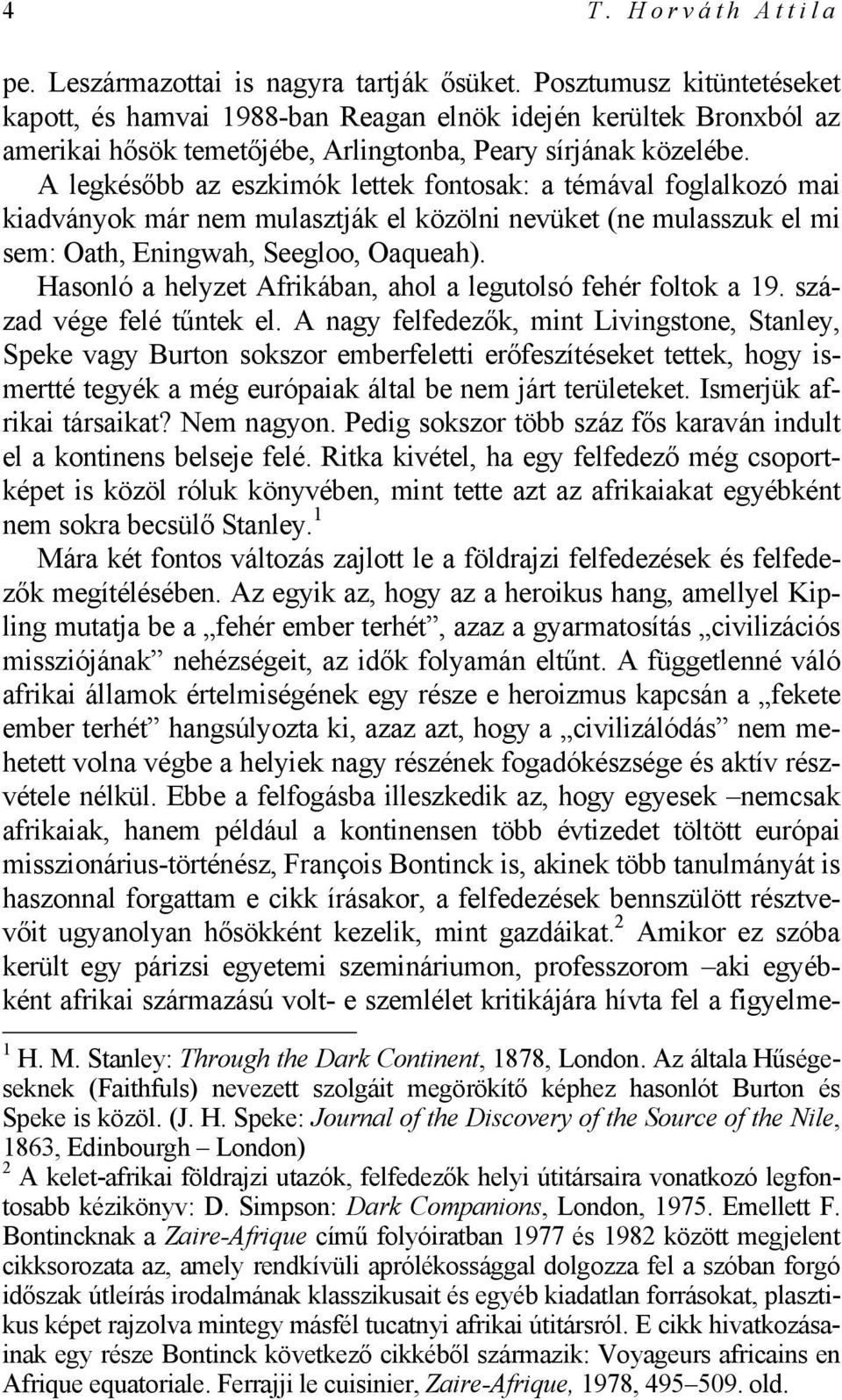A legkésőbb az eszkimók lettek fontosak: a témával foglalkozó mai kiadványok már nem mulasztják el közölni nevüket (ne mulasszuk el mi sem: Oath, Eningwah, Seegloo, Oaqueah).