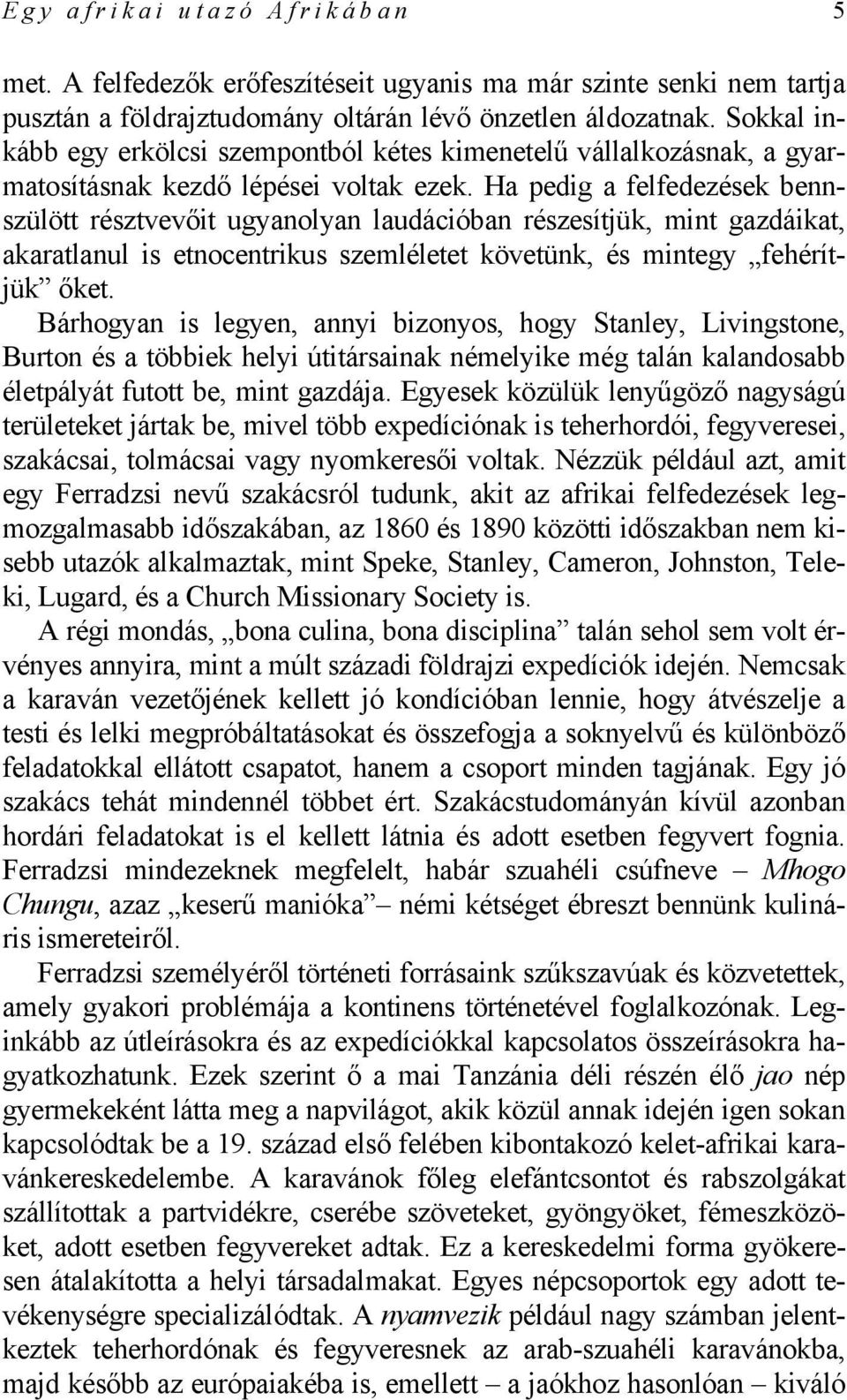 Ha pedig a felfedezések bennszülött résztvevőit ugyanolyan laudációban részesítjük, mint gazdáikat, akaratlanul is etnocentrikus szemléletet követünk, és mintegy fehérítjük őket.