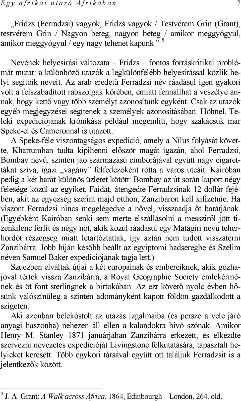 Az arab eredetű Ferradzsi név ráadásul igen gyakori volt a felszabadított rabszolgák körében, emiatt fennállhat a veszélye annak, hogy kettő vagy több személyt azonosítunk egyként.