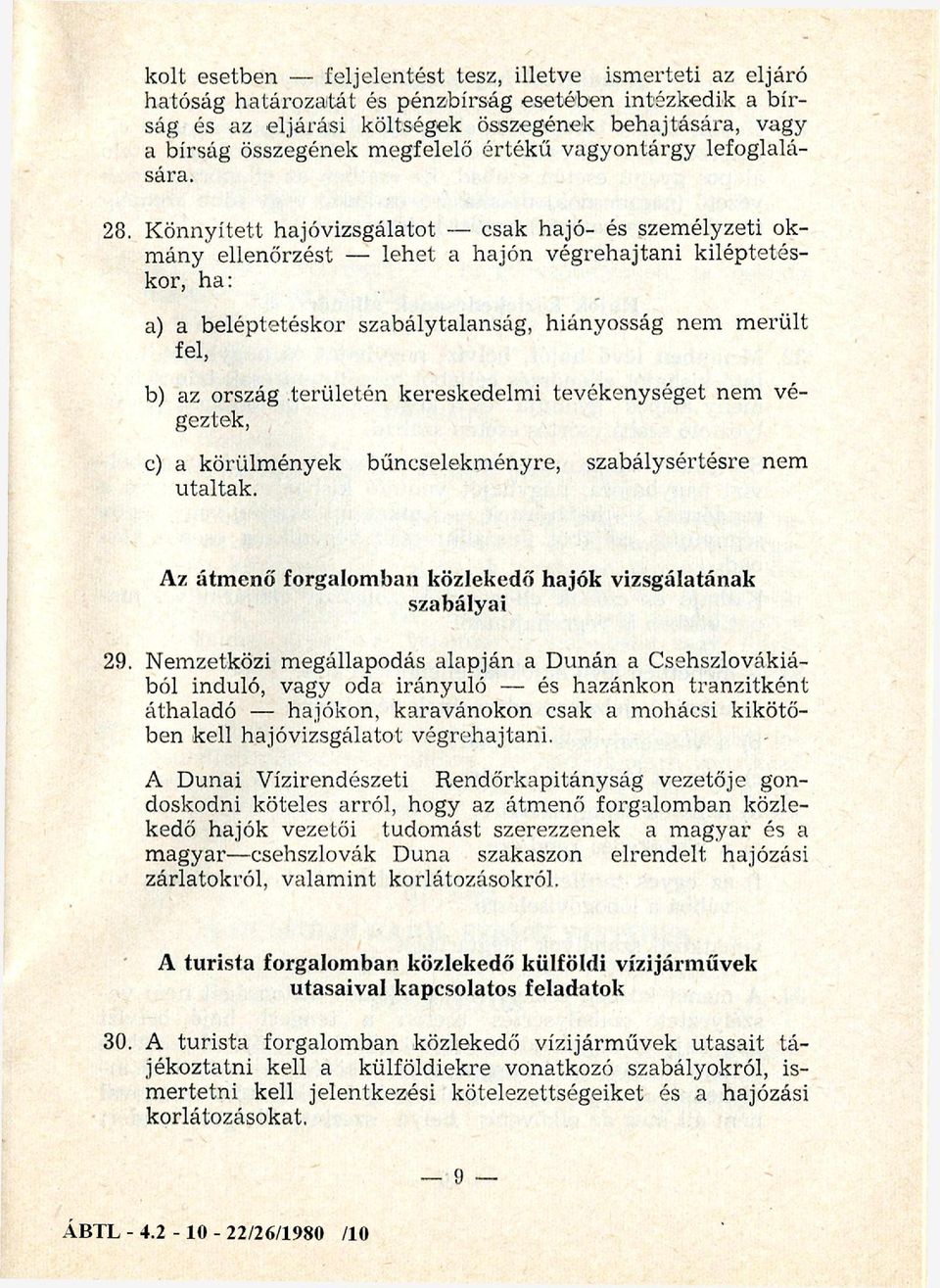 Könnyített hajóvizsgálatot csak hajó- és személyzeti okmány ellenőrzést lehet a hajón végrehajtani kiléptetéskor, ha: a) a beléptetéskor szabálytalanság, hiányosság nem merült fel, b) az ország