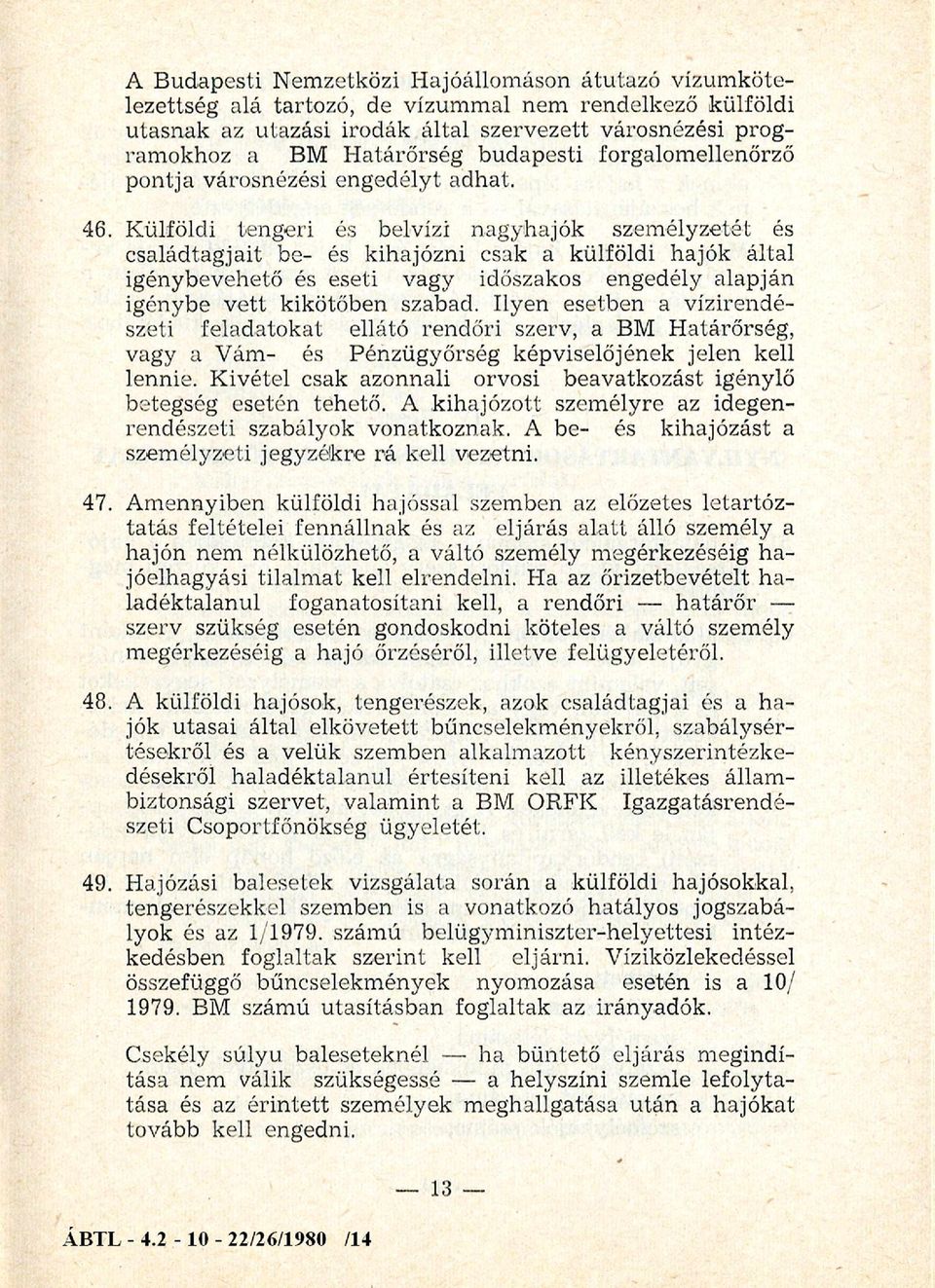 Külföldi tengeri és belvízi nagyhajók személyzetét és családtagjait be- és kihajózni csak a külföldi hajók által igénybevehető és eseti vagy időszakos engedély alapján igénybe vett kikötőben szabad.